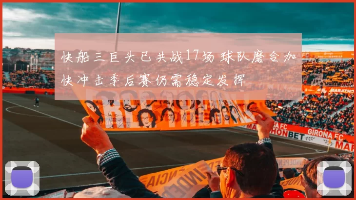 快船三巨头已共战17场 球队磨合加快冲击季后赛仍需稳定发挥