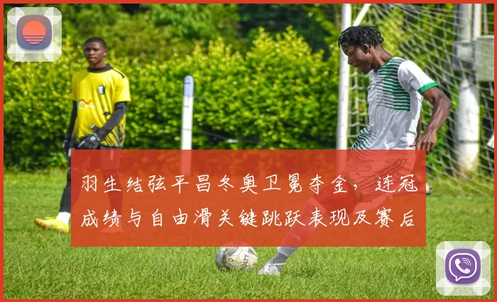 羽生结弦平昌冬奥卫冕夺金，连冠成绩与自由滑关键跳跃表现及赛后影响
