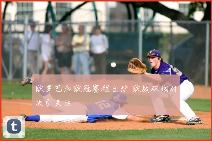 欧罗巴和欧冠赛程出炉 欧战双线对决引关注